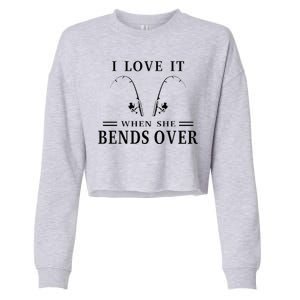 I Love It When She Bends Over Funny Fishing Cropped Pullover Crew