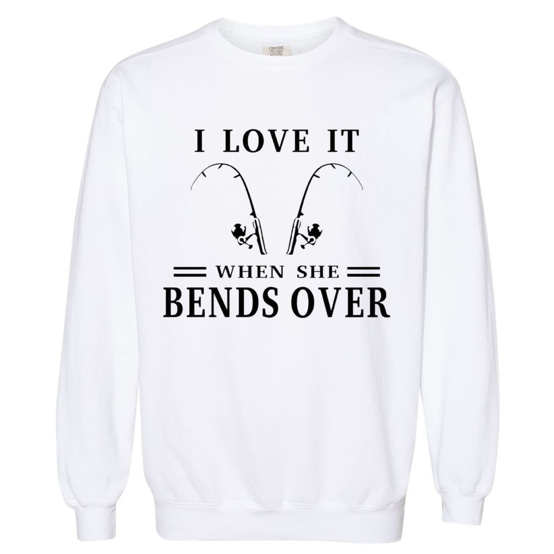 I Love It When She Bends Over Funny Fishing Garment-Dyed Sweatshirt