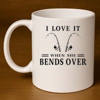I Love It When She Bends Over Funny Fishing 11oz C Handle Ceramic Mug