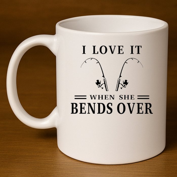 I Love It When She Bends Over Funny Fishing 11oz C Handle Ceramic Mug