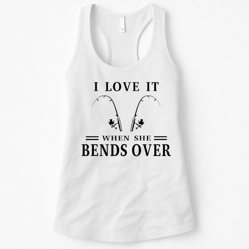 I Love It When She Bends Over Funny Fishing Womens Tank Top