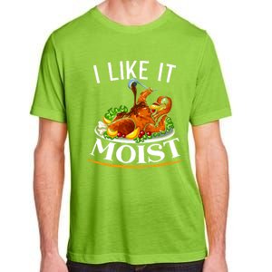 I Like It Moist Turkey Thanksgiving Meaningful Gift Adult ChromaSoft Performance T-Shirt