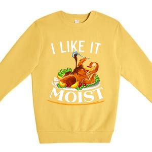 I Like It Moist Turkey Thanksgiving Meaningful Gift Premium Crewneck Sweatshirt