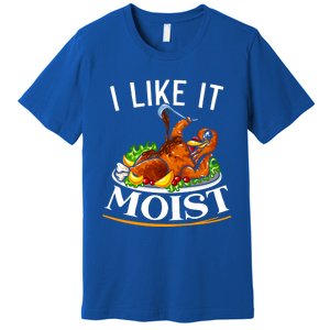 I Like It Moist Turkey Thanksgiving Meaningful Gift Premium T-Shirt