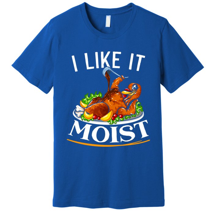 I Like It Moist Turkey Thanksgiving Meaningful Gift Premium T-Shirt