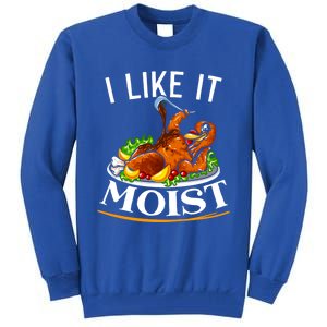 I Like It Moist Turkey Thanksgiving Meaningful Gift Tall Sweatshirt