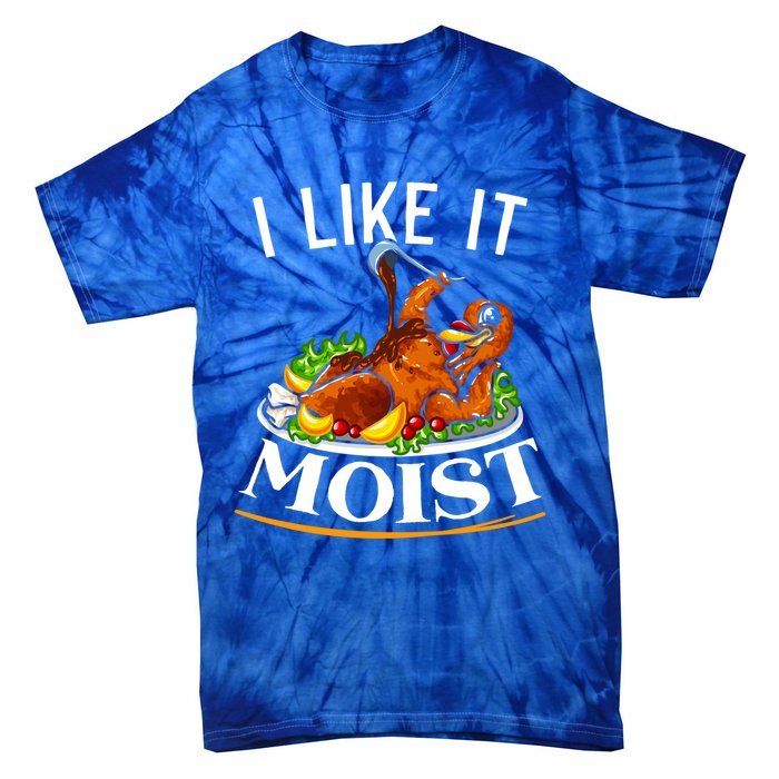 I Like It Moist Turkey Thanksgiving Meaningful Gift Tie-Dye T-Shirt