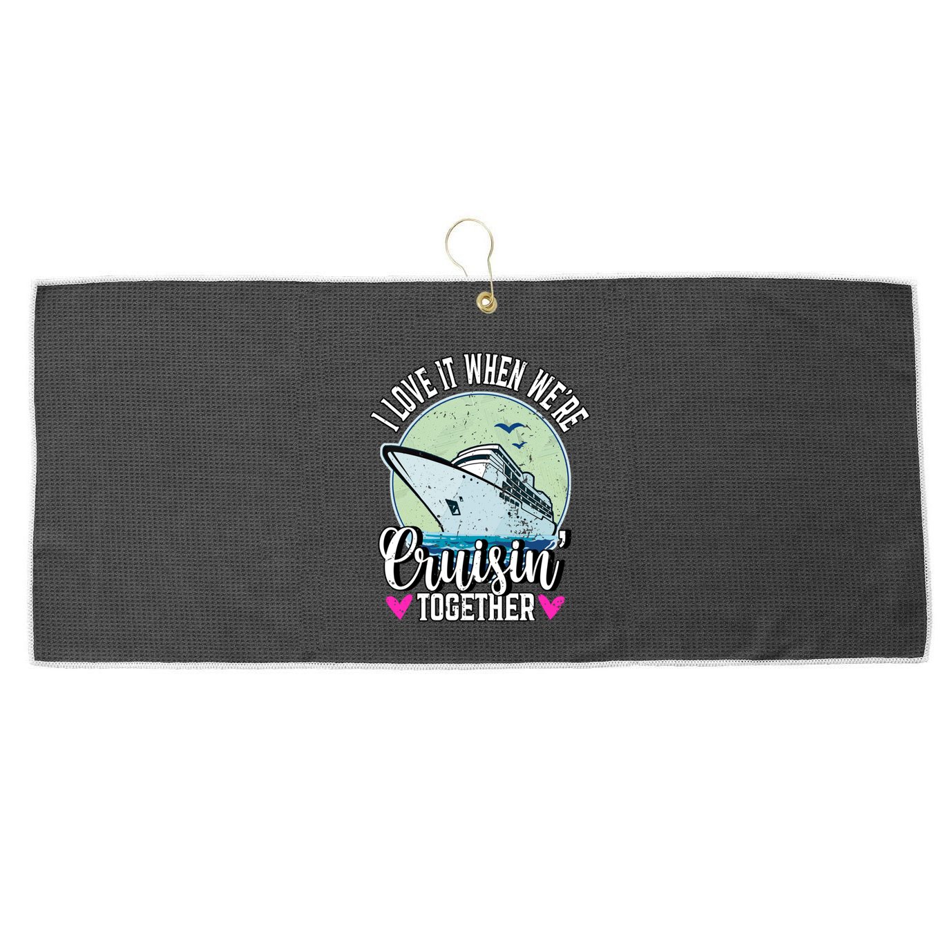 I Love It When Were Cruisin Together Boating Cruising Gift Large Microfiber Waffle Golf Towel