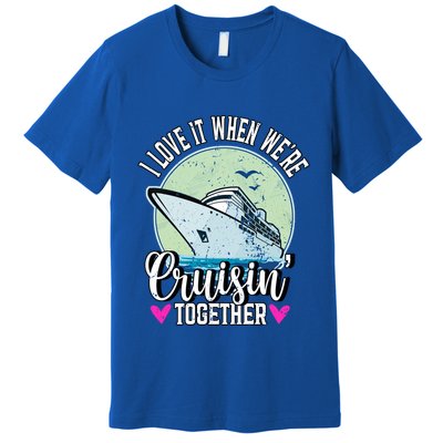 I Love It When Were Cruisin Together Boating Cruising Gift Premium T-Shirt