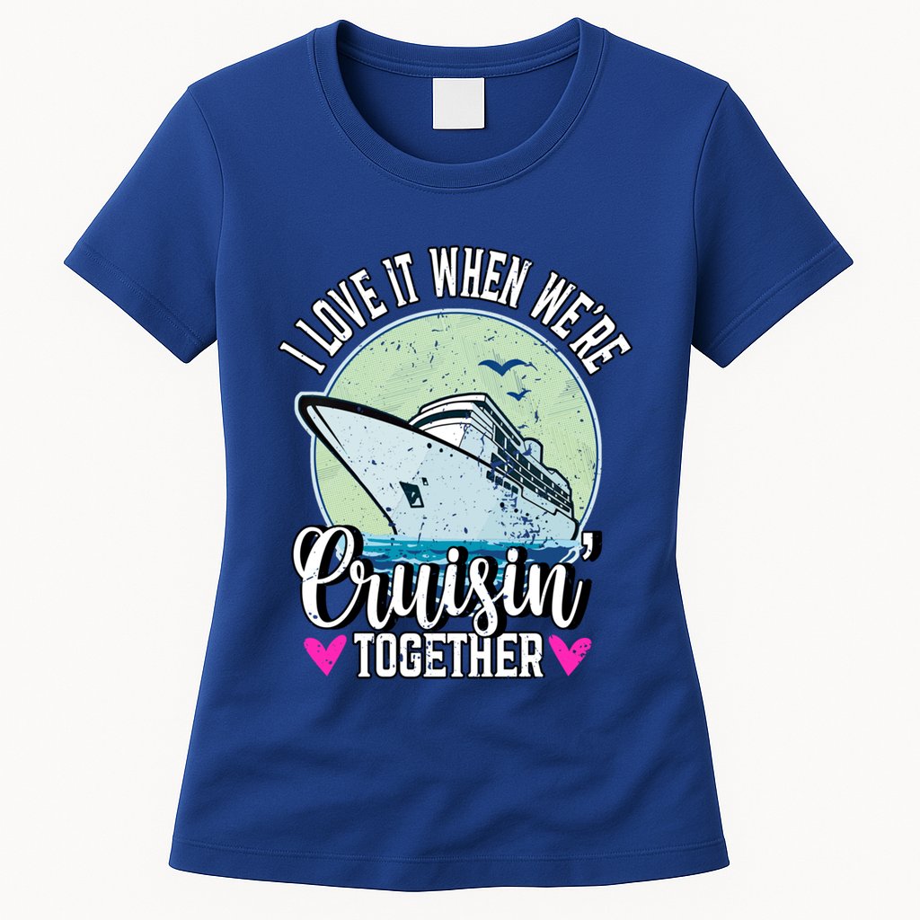 I Love It When Were Cruisin Together Boating Cruising Gift Womens T-Shirt