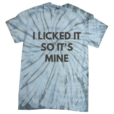 I Licked It So Its Mine Tie-Dye T-Shirt