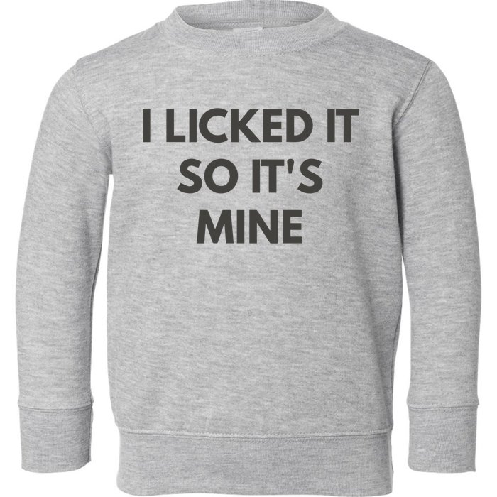 I Licked It So Its Mine Toddler Sweatshirt