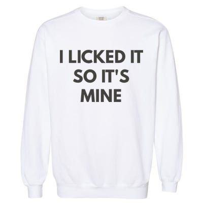 I Licked It So Its Mine Garment-Dyed Sweatshirt