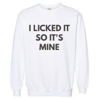 I Licked It So Its Mine Garment-Dyed Sweatshirt