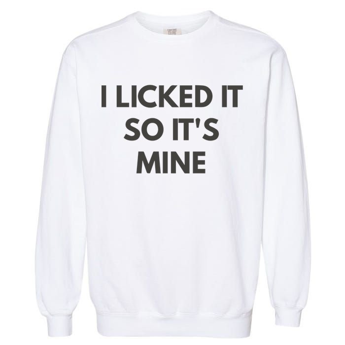 I Licked It So Its Mine Garment-Dyed Sweatshirt