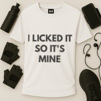 I Licked It So Its Mine Performance Shirt