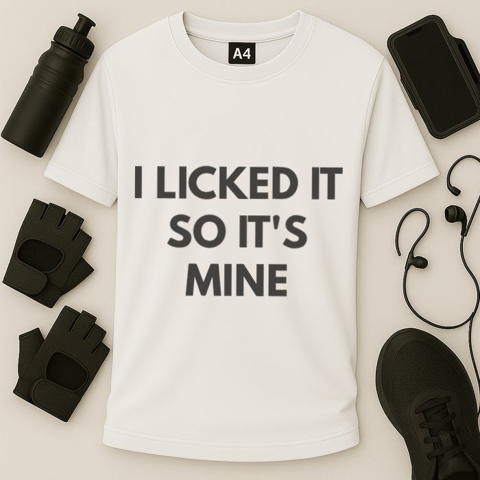 I Licked It So Its Mine Performance Shirt