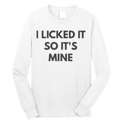I Licked It So Its Mine Long Sleeve Shirt