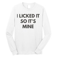 I Licked It So Its Mine Long Sleeve Shirt