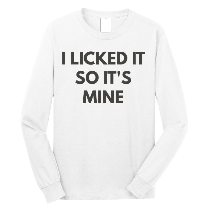 I Licked It So Its Mine Long Sleeve Shirt