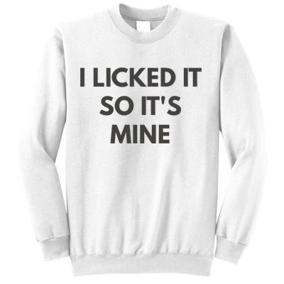 I Licked It So Its Mine Sweatshirt