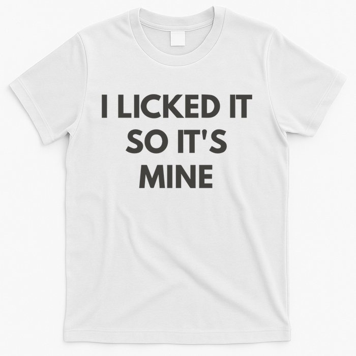 I Licked It So Its Mine T-Shirt