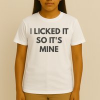 I Licked It So Its Mine T-Shirt