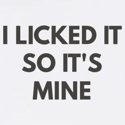 I Licked It So Its Mine T-Shirt