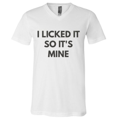 I Licked It So Its Mine V-Neck T-Shirt
