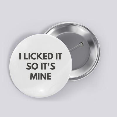 I Licked It So Its Mine Button