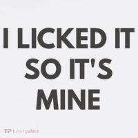 I Licked It So Its Mine Poster