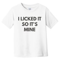 I Licked It So Its Mine Toddler T-Shirt