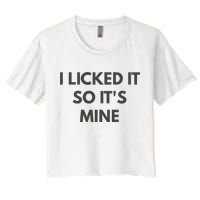 I Licked It So Its Mine Women's Crop Top Tee