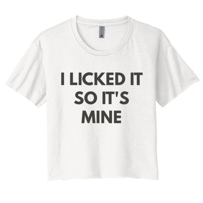 I Licked It So Its Mine Women's Crop Top Tee