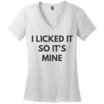 I Licked It So Its Mine Women's V-Neck T-Shirt