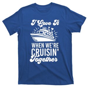 I Love It When Were Cruisin Together Family Trip Cruise Meaningful Gift T-Shirt