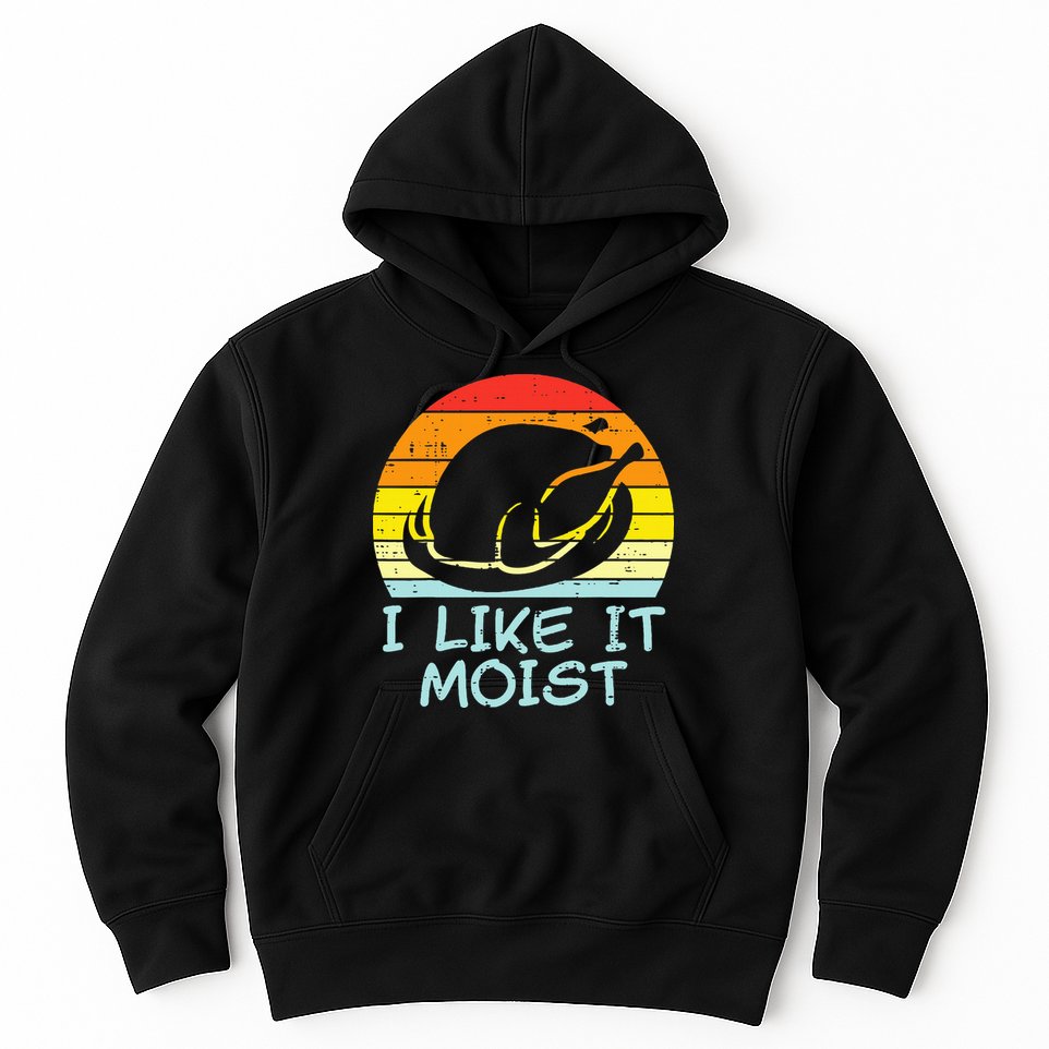 I Like It Moist Turkey Retro Funny Thanksgiving Hoodie