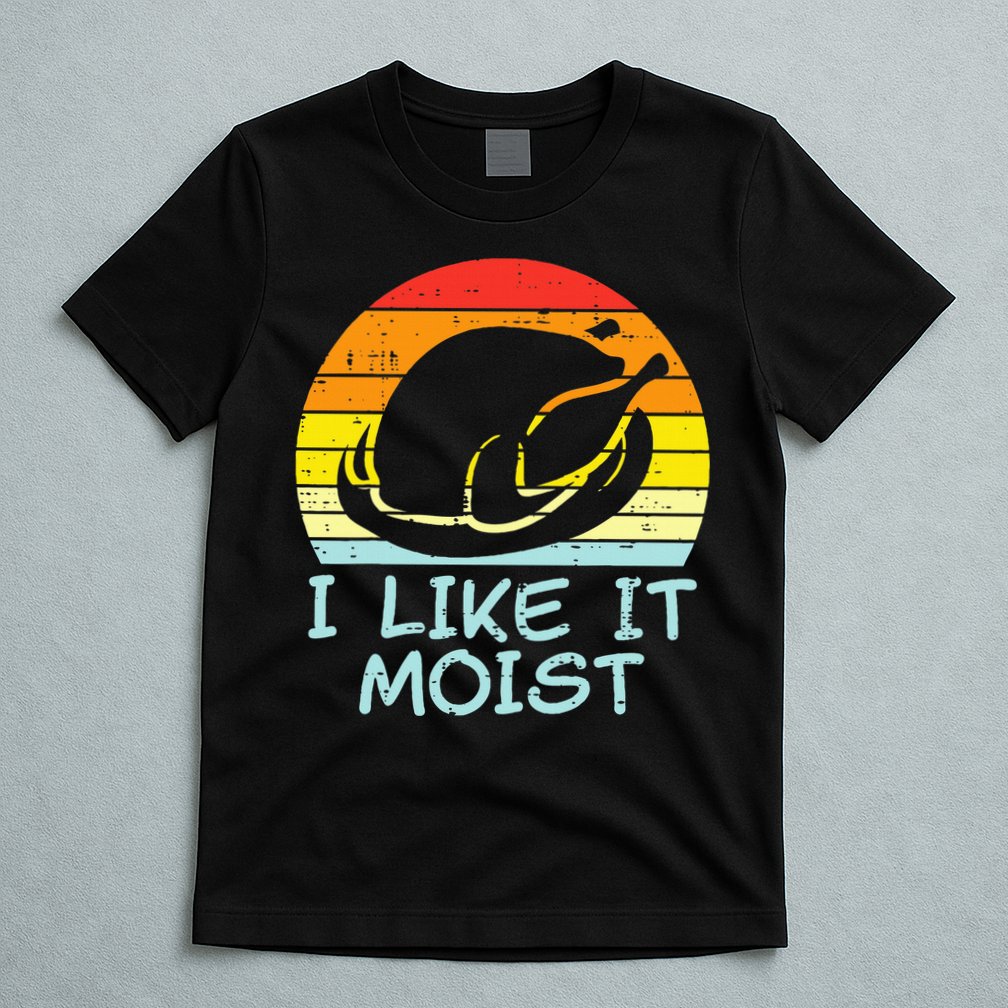 I Like It Moist Turkey Retro Funny Thanksgiving T-Shirt