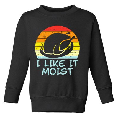 I Like It Moist Turkey Retro Funny Thanksgiving Toddler Sweatshirt
