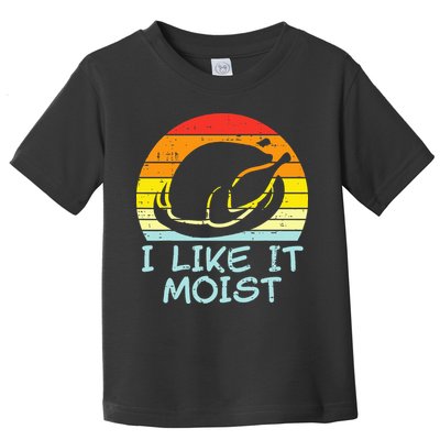 I Like It Moist Turkey Retro Funny Thanksgiving Toddler T-Shirt