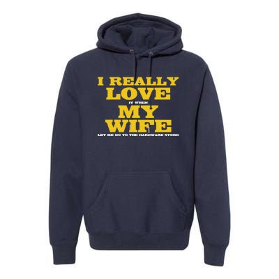 I Love It When My Wife Let Me Go To The Hardware Store Premium Hoodie