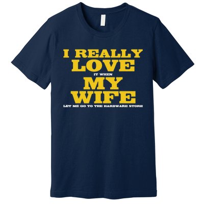 I Love It When My Wife Let Me Go To The Hardware Store Premium T-Shirt