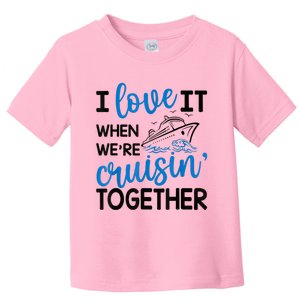 I Love It When Were Cruisin Together Meaningful Gift Toddler T-Shirt