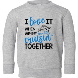 I Love It When Were Cruisin Together Meaningful Gift Toddler Sweatshirt