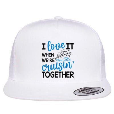 I Love It When Were Cruisin Together Meaningful Gift Flat Bill Trucker Hat