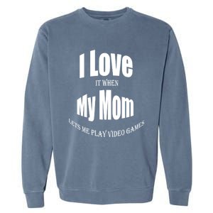 I Love It When My Mom Lets Me Play Video Games Funny Cute Gift Garment-Dyed Sweatshirt