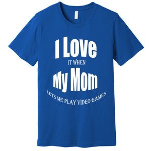 I Love It When My Mom Lets Me Play Video Games Funny Cute Gift Premium T-Shirt