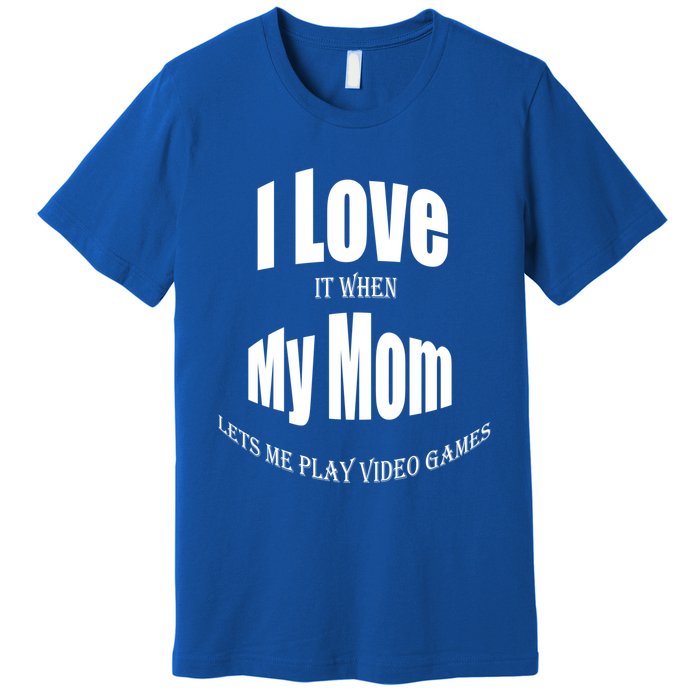 I Love It When My Mom Lets Me Play Video Games Funny Cute Gift Premium T-Shirt