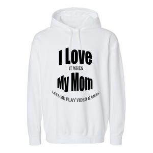 I Love It When My Mom Lets Me Play Video Games Funny Cute Gift Garment-Dyed Fleece Hoodie