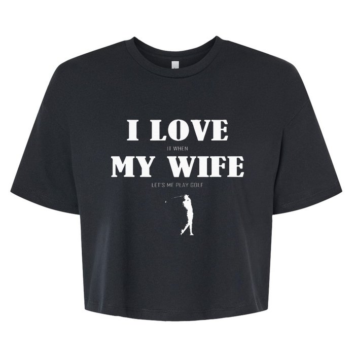 I Love It When My Wife Lets Me Play Golf Funny Bella+Canvas Jersey Crop Tee